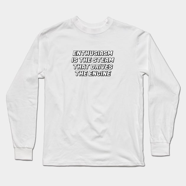 Enthusiasm is the steam that drives the engine - motivational phrase Long Sleeve T-Shirt by InspireMe
